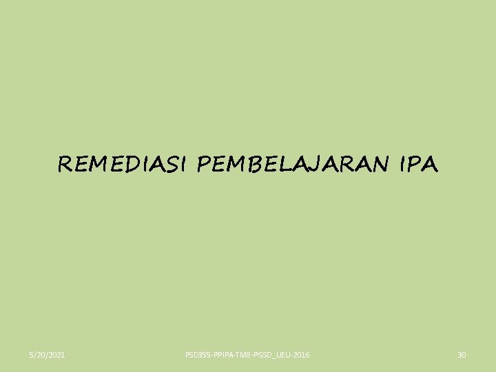 REMEDIASI PEMBELAJARAN IPA 5/20/2021 PSD 355 -PPIPA-TM 8 -PGSD_UEU-2016 30 