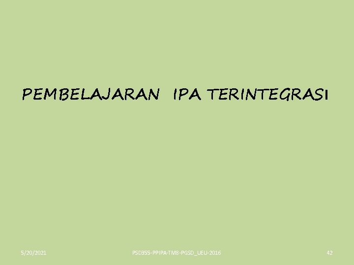 PEMBELAJARAN IPA TERINTEGRASI 5/20/2021 PSD 355 -PPIPA-TM 8 -PGSD_UEU-2016 42 
