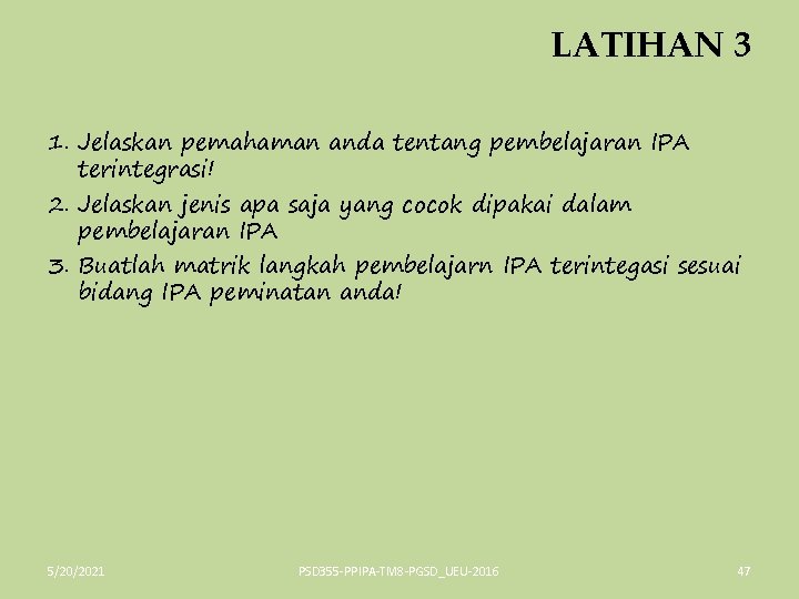 LATIHAN 3 1. Jelaskan pemahaman anda tentang pembelajaran IPA terintegrasi! 2. Jelaskan jenis apa