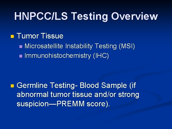 HNPCC/LS Testing Overview n Tumor Tissue Microsatellite Instability Testing (MSI) n Immunohistochemistry (IHC) n
