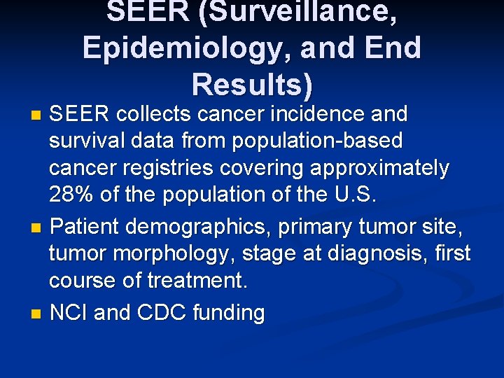 SEER (Surveillance, Epidemiology, and End Results) SEER collects cancer incidence and survival data from