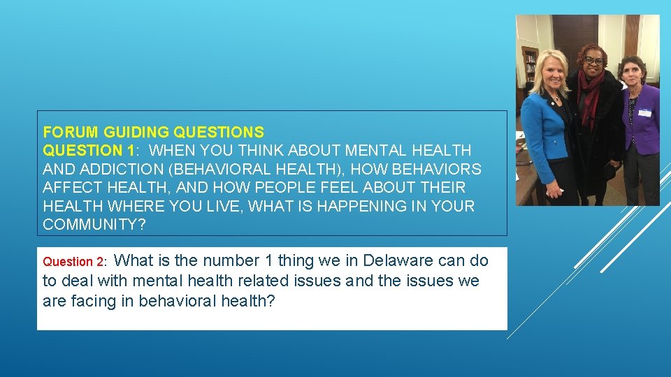 FORUM GUIDING QUESTIONS QUESTION 1: WHEN YOU THINK ABOUT MENTAL HEALTH AND ADDICTION (BEHAVIORAL