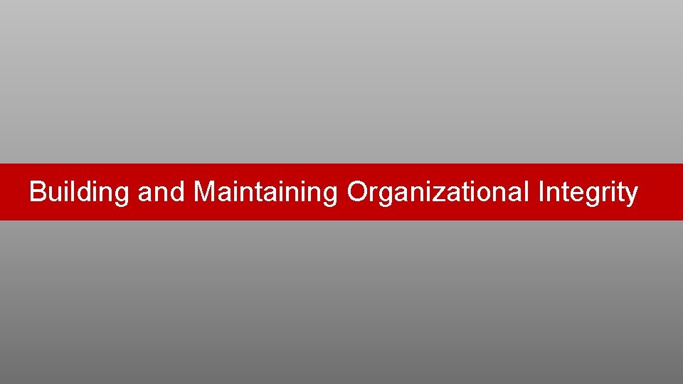 Building and Maintaining Organizational Integrity 