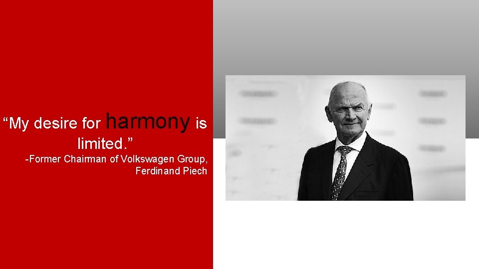 “My desire for harmony is limited. ” -Former Chairman of Volkswagen Group, Ferdinand Piech