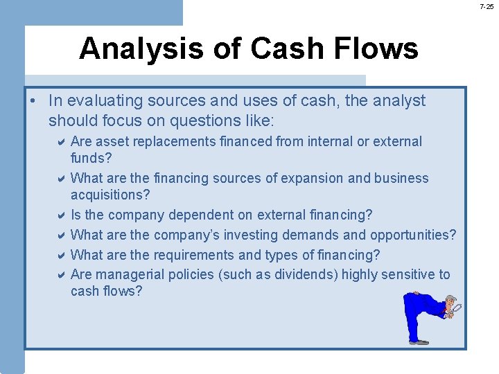 7 -25 Analysis of Cash Flows • In evaluating sources and uses of cash,