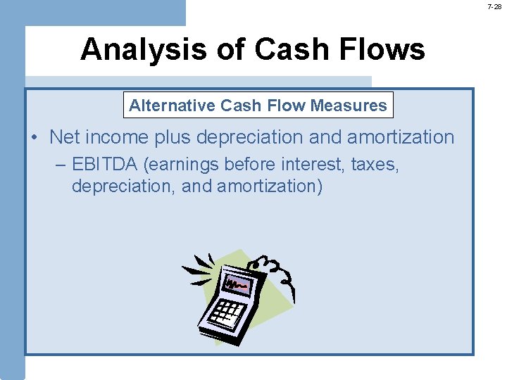 7 -28 Analysis of Cash Flows Alternative Cash Flow Measures • Net income plus