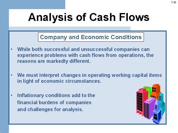 7 -30 Analysis of Cash Flows Company and Economic Conditions • While both successful