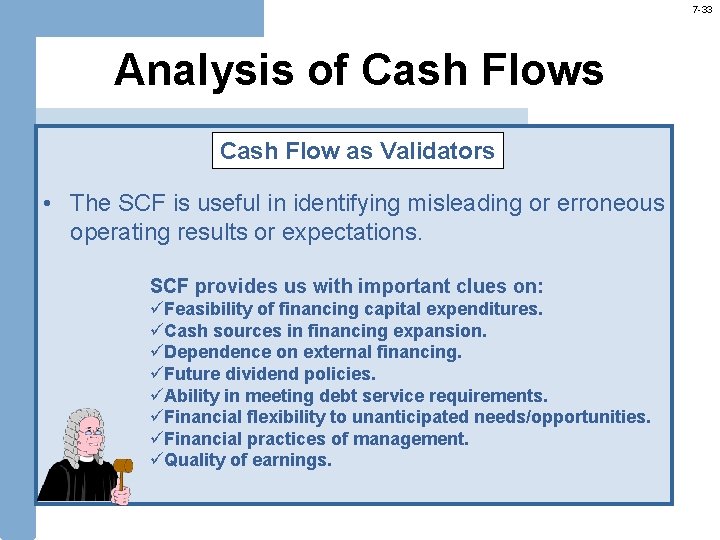 7 -33 Analysis of Cash Flows Cash Flow as Validators • The SCF is