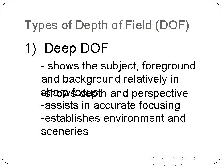 Types of Depth of Field (DOF) 1) Deep DOF - shows the subject, foreground