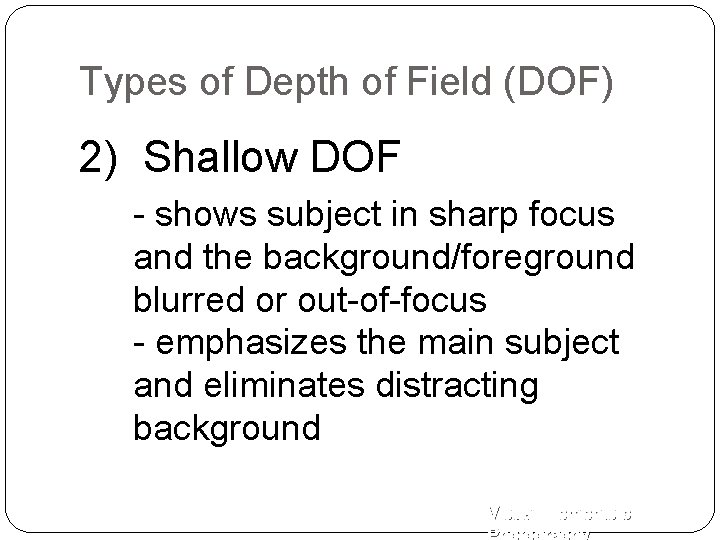 Types of Depth of Field (DOF) 2) Shallow DOF - shows subject in sharp