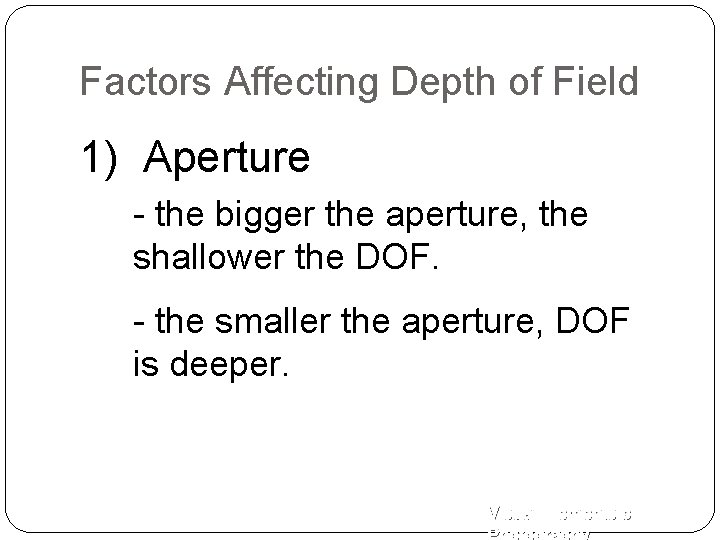 Factors Affecting Depth of Field 1) Aperture - the bigger the aperture, the shallower