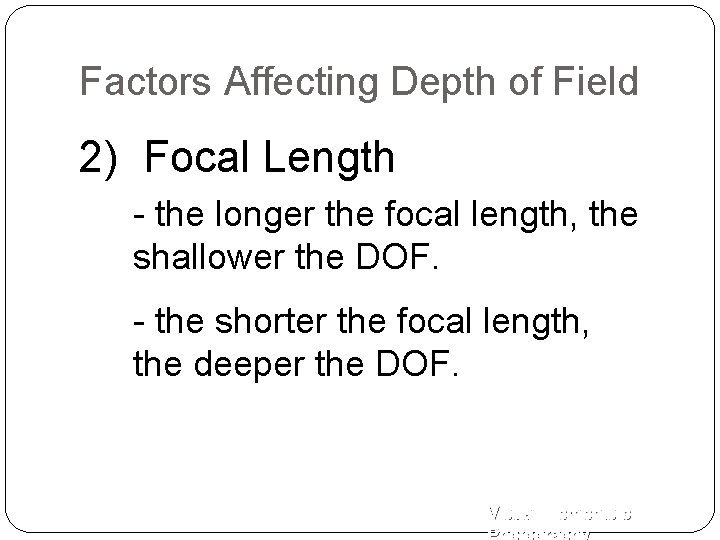 Factors Affecting Depth of Field 2) Focal Length - the longer the focal length,