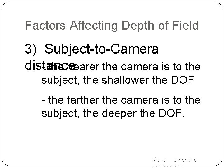 Factors Affecting Depth of Field 3) Subject-to-Camera distance - the nearer the camera is