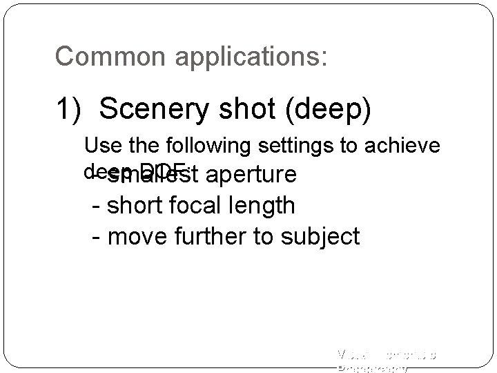 Common applications: 1) Scenery shot (deep) Use the following settings to achieve deep DOF: