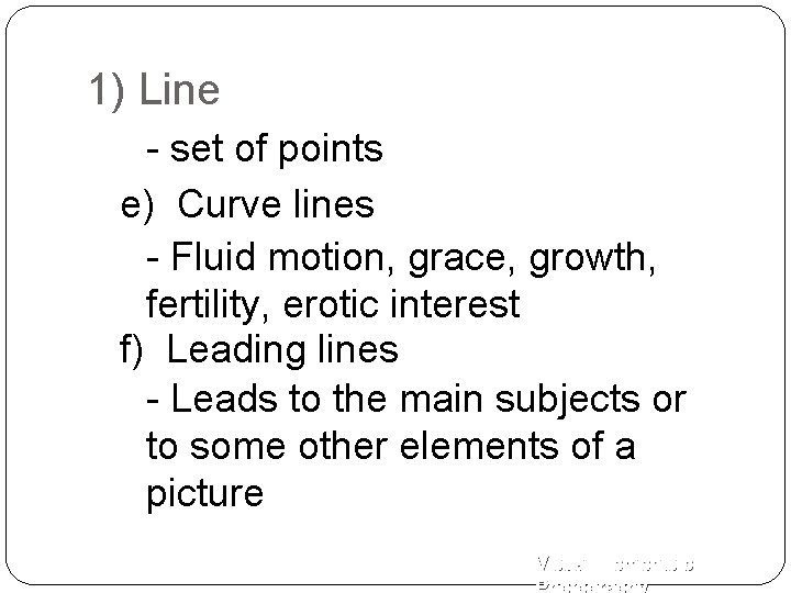 1) Line - set of points e) Curve lines - Fluid motion, grace, growth,