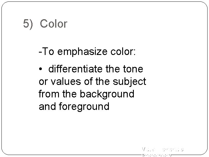 5) Color -To emphasize color: • differentiate the tone or values of the subject