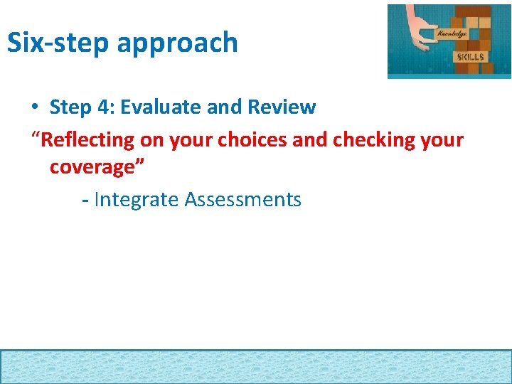 Six-step approach • Step 4: Evaluate and Review “Reflecting on your choices and checking