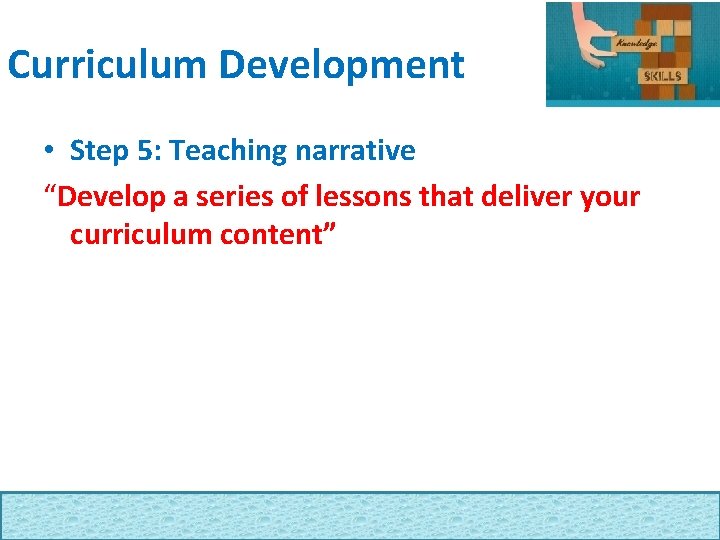 Curriculum Development • Step 5: Teaching narrative “Develop a series of lessons that deliver