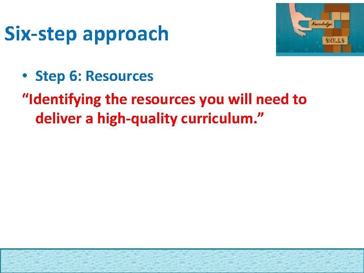 Six-step approach • Step 6: Resources “Identifying the resources you will need to deliver