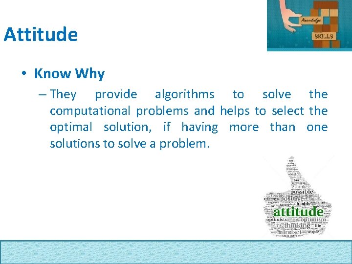 Attitude • Know Why – They provide algorithms to solve the computational problems and