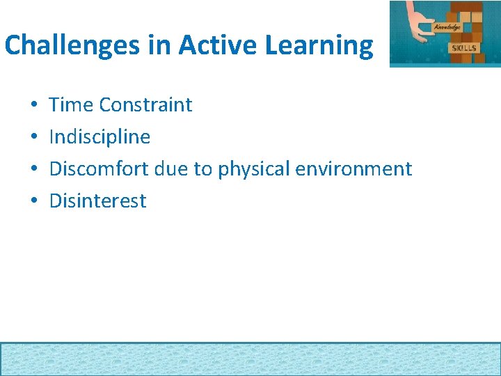 Challenges in Active Learning • • Time Constraint Indiscipline Discomfort due to physical environment