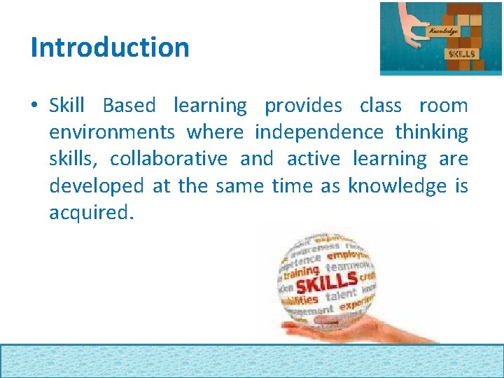 Introduction • Skill Based learning provides class room environments where independence thinking skills, collaborative