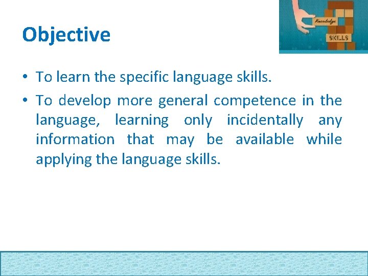 Objective • To learn the specific language skills. • To develop more general competence
