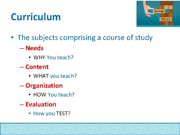 Curriculum • The subjects comprising a course of study – Needs • WHY You