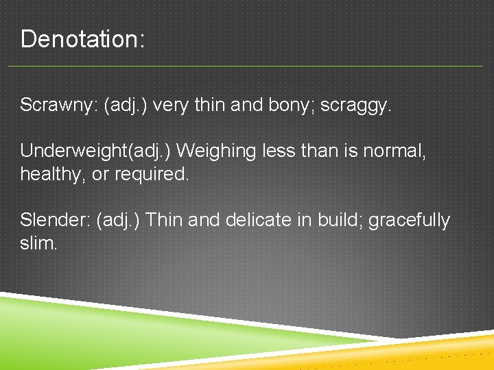 Denotation: Scrawny: (adj. ) very thin and bony; scraggy. Underweight(adj. ) Weighing less than