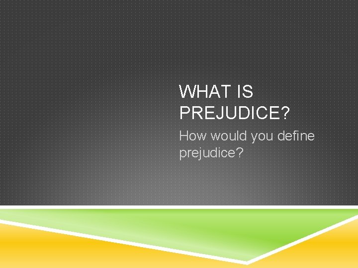 WHAT IS PREJUDICE? How would you define prejudice? 