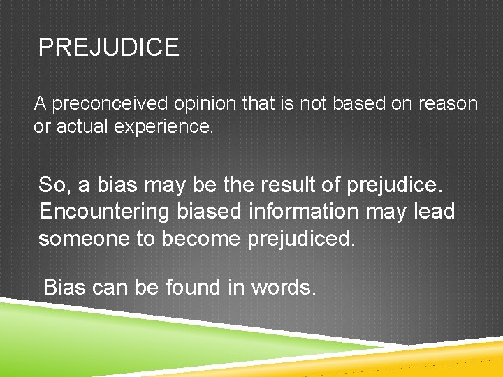 PREJUDICE A preconceived opinion that is not based on reason or actual experience. So,