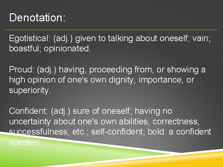 Denotation: Egotistical: (adj. ) given to talking about oneself; vain; boastful; opinionated. Proud: (adj.