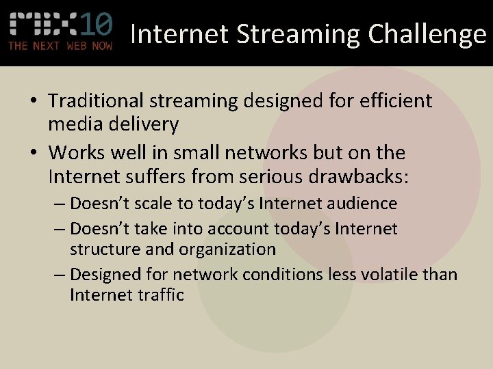 Internet Streaming Challenge • Traditional streaming designed for efficient media delivery • Works well