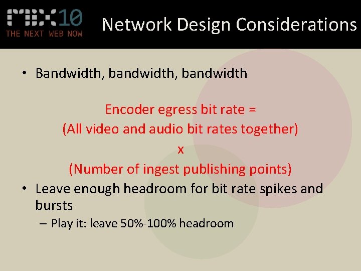 Network Design Considerations • Bandwidth, bandwidth Encoder egress bit rate = (All video and