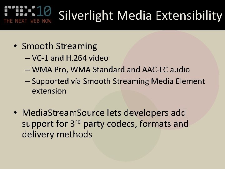 Silverlight Media Extensibility • Smooth Streaming – VC-1 and H. 264 video – WMA