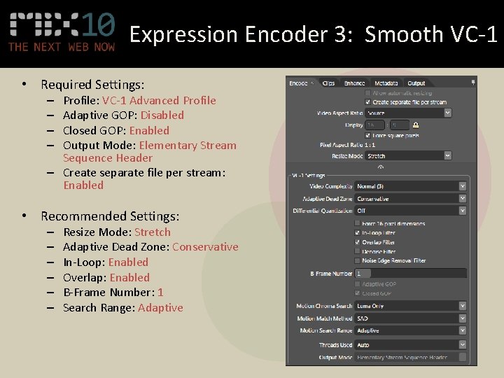 Expression Encoder 3: Smooth VC-1 • Required Settings: Profile: VC-1 Advanced Profile Adaptive GOP: