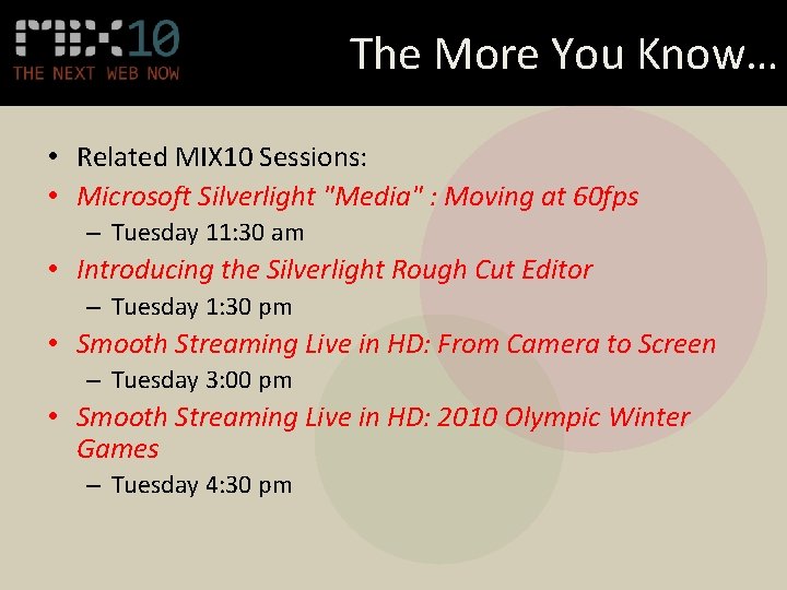 The More You Know… • Related MIX 10 Sessions: • Microsoft Silverlight "Media" :