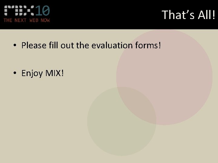 That’s All! • Please fill out the evaluation forms! • Enjoy MIX! 