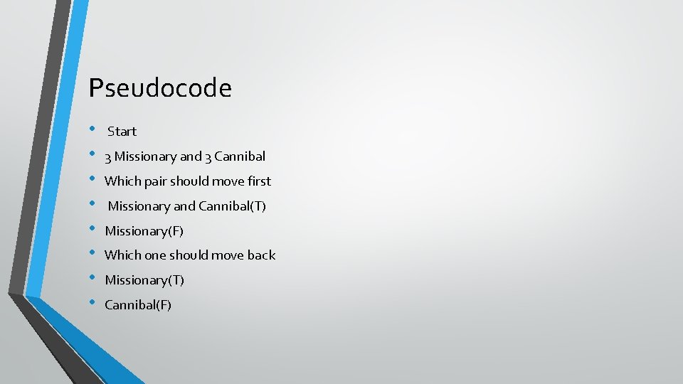 Pseudocode • • Start 3 Missionary and 3 Cannibal Which pair should move first