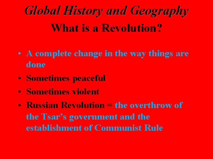 Global History and Geography What is a Revolution? • A complete change in the