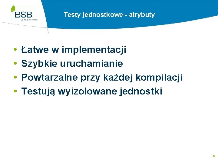 Testy jednostkowe - atrybuty Łatwe w implementacji Szybkie uruchamianie Powtarzalne przy każdej kompilacji Testują