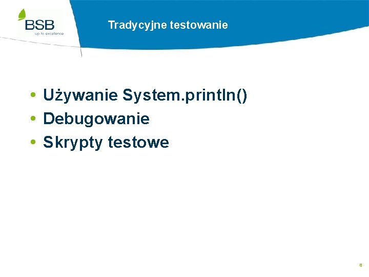 Tradycyjne testowanie Używanie System. println() Debugowanie Skrypty testowe 8 