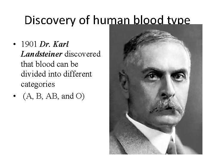 Discovery of human blood type • 1901 Dr. Karl Landsteiner discovered that blood can