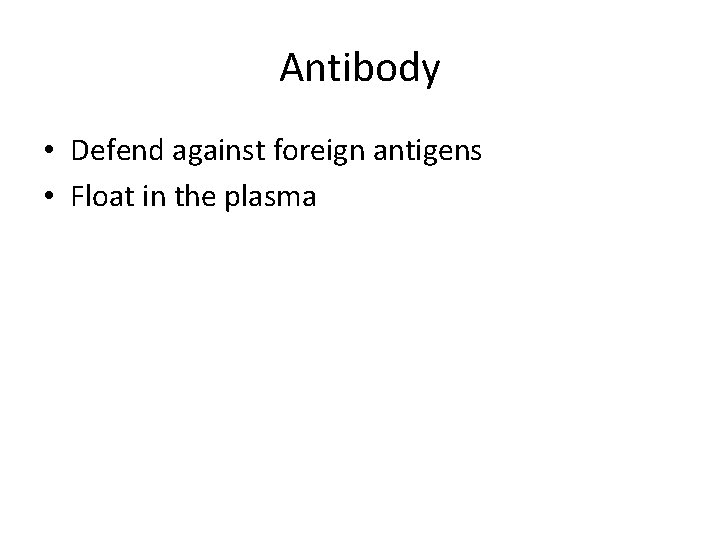 Antibody • Defend against foreign antigens • Float in the plasma 