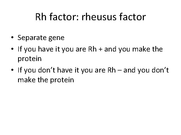 Rh factor: rheusus factor • Separate gene • If you have it you are