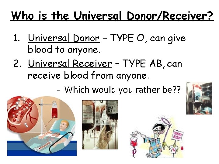 Who is the Universal Donor/Receiver? 1. Universal Donor – TYPE O, can give blood