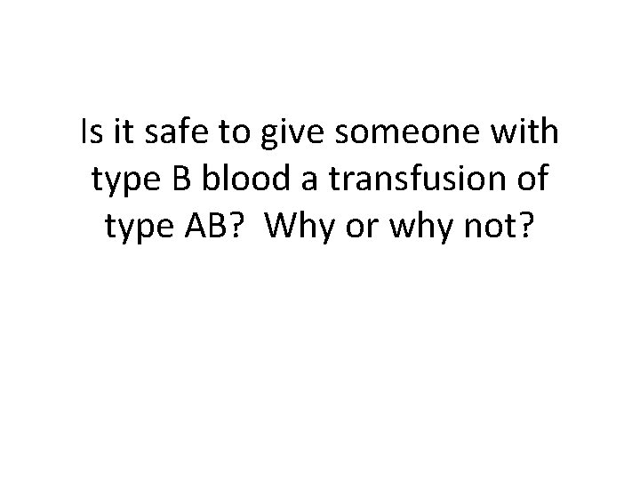 Is it safe to give someone with type B blood a transfusion of type