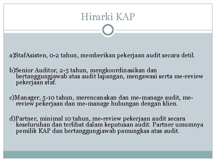 Hirarki KAP a)Staf. Asisten, 0 -2 tahun, memberikan pekerjaan audit secara detil. b)Senior Auditor,