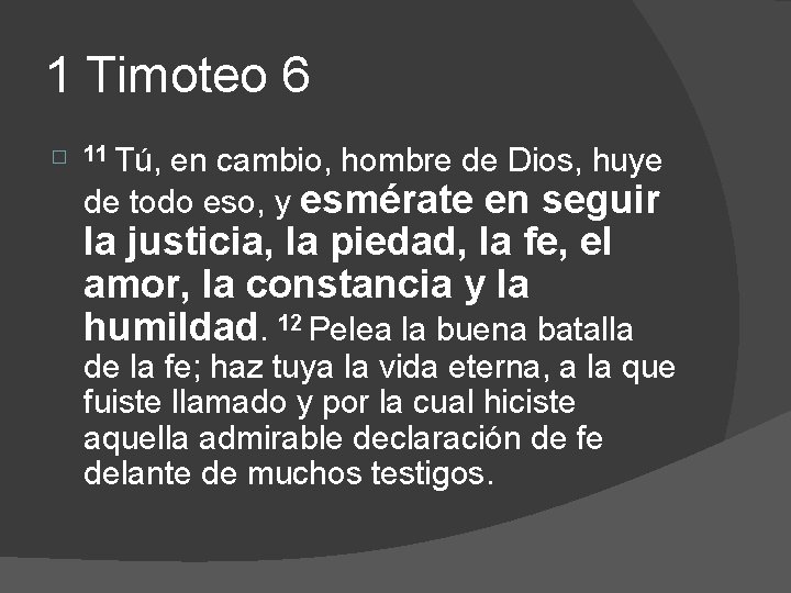 1 Timoteo 6 � 11 Tú, en cambio, hombre de Dios, huye de todo