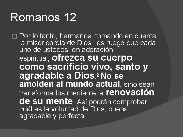 Romanos 12 � Por lo tanto, hermanos, tomando en cuenta la misericordia de Dios,